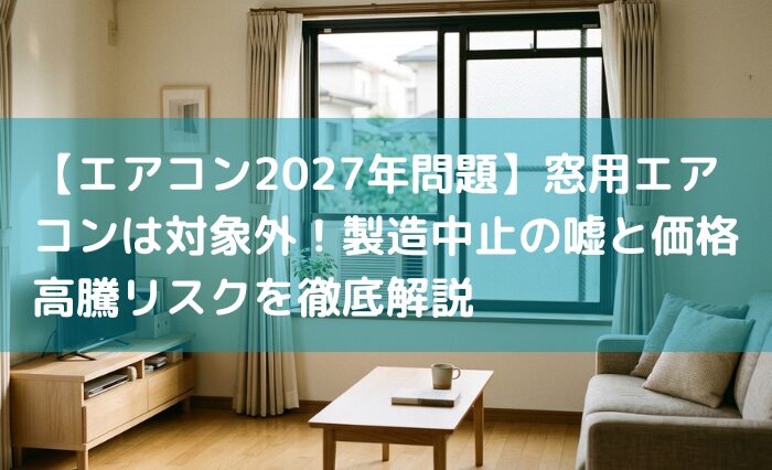 エアコン2027年問題】窓用エアコンは対象外！製造中止の嘘と価格高騰 